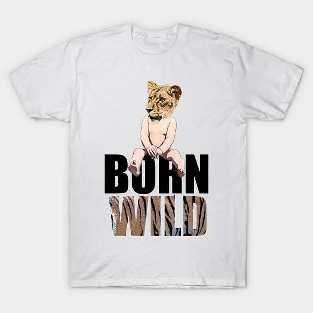 Born to be wild or born wild? T-Shirt by HeardUWereDead